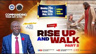 COMMANDING YOUR DAY - RISE UP AND WALK - PART 2 (MONDAY 25TH MAY, 2026)