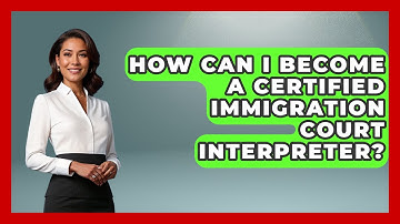 How Can I Become A Certified Immigration Court Interpreter? - US Citizenship Immigration Guide