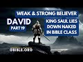 David 19 king saul lies down naked in bible class weak  strong believer