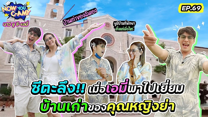 Now You C-Amy EP.69 I ซีตะลึง!! เมื่อเอมี่พาไปเยี่ยมบ้านเก่าของคุณหญิงย่า