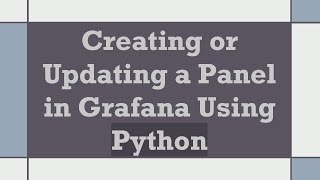 Creating or Updating a Panel in Grafana Using Python