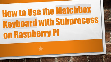 How to Use the Matchbox Keyboard with Subprocess on Raspberry Pi