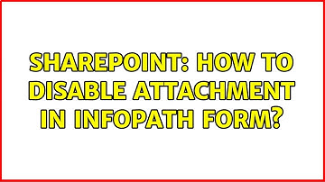 Sharepoint: How to disable attachment in infopath form? (2 Solutions!!)