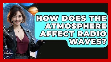 How Does The Atmosphere Affect Radio Waves? - Astronomy Made Simple
