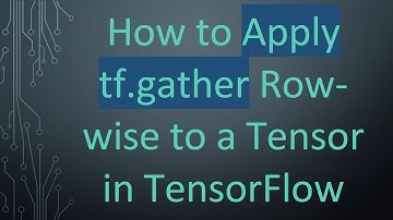 How to Apply tf.gather Row-wise to a Tensor in TensorFlow