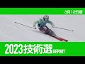 2023技術選レポート 3月12日版   スキーグラフィック