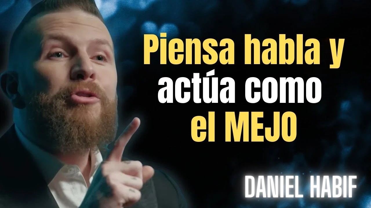 Piensa, habla y actúa como el MEJOR  Daniel Habif