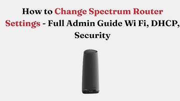 How to Change Spectrum Router Settings - Full Admin Guide Wi Fi, DHCP, Security