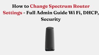 How to Change Spectrum Router Settings - Full Admin Guide Wi Fi, DHCP, Security screenshot 4