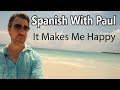 It Makes Me Happy... Learn Spanish With Paul!