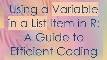 Using a Variable in a List Item in R: A Guide to Efficient Coding