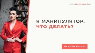 Я манипулятор. Что делать? Можно ли это вылечить? Анна Богинская