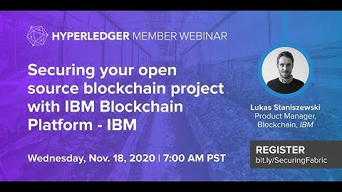 Hyperledger Member Webinar: Securing your open source blockchain project with IBM Blockchain