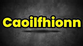 Caoilfhionn Pronunciation How To Say Caoilfhionn Caoilfhionn Irish Name Meaning