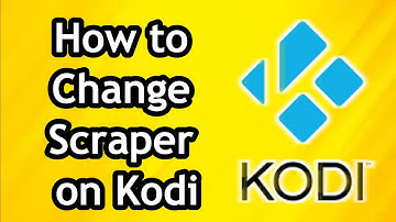 How to Change Scraper on Kodi