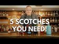 5 Scotches you NEED!