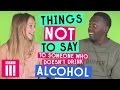 Things not to say to someone who doesnt drink alcohol