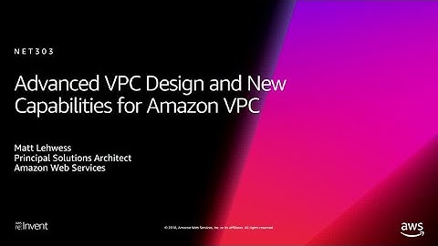 AWS re:Invent 2018: Advanced VPC Design and New Capabilities for Amazon VPC (NET303)