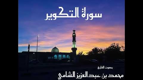 سورة التكوير بصوت القارئ محمد بن عبدالعزيز الشامي