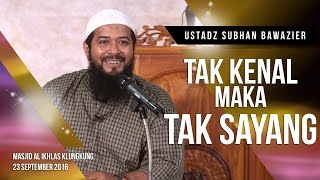 Tak Kenal Maka Tak Sayang  Ustadz Subhan Bawazier