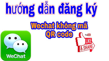 HƯỚNG DẪN ĐĂNG KÝ WECHAT BỎ MÃ QR CODE