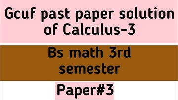 Gcuf past paper solution of Calculus-3 bs math 3rd semester (paper#3)
