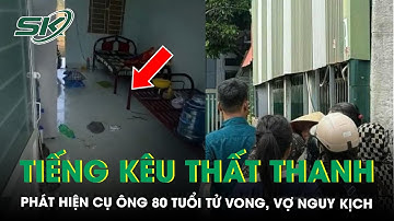 Giây phút phát hiện cụ ông 80 tuổi t.ử vo.ng trong bể nước, vợ nguy kịch trong căn nhà đầy vết máu