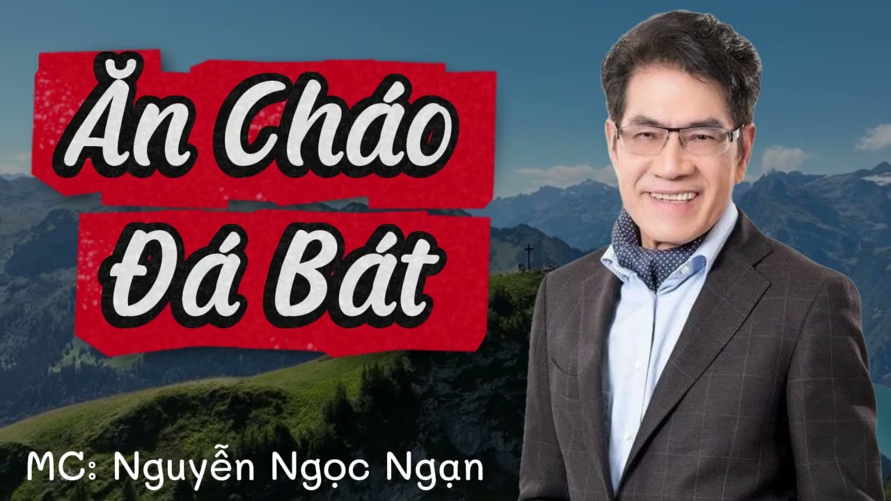 ĂN CHÁO ĐÁ BÁT - Nguyễn Ngọc Ngạn - Truyện Đời