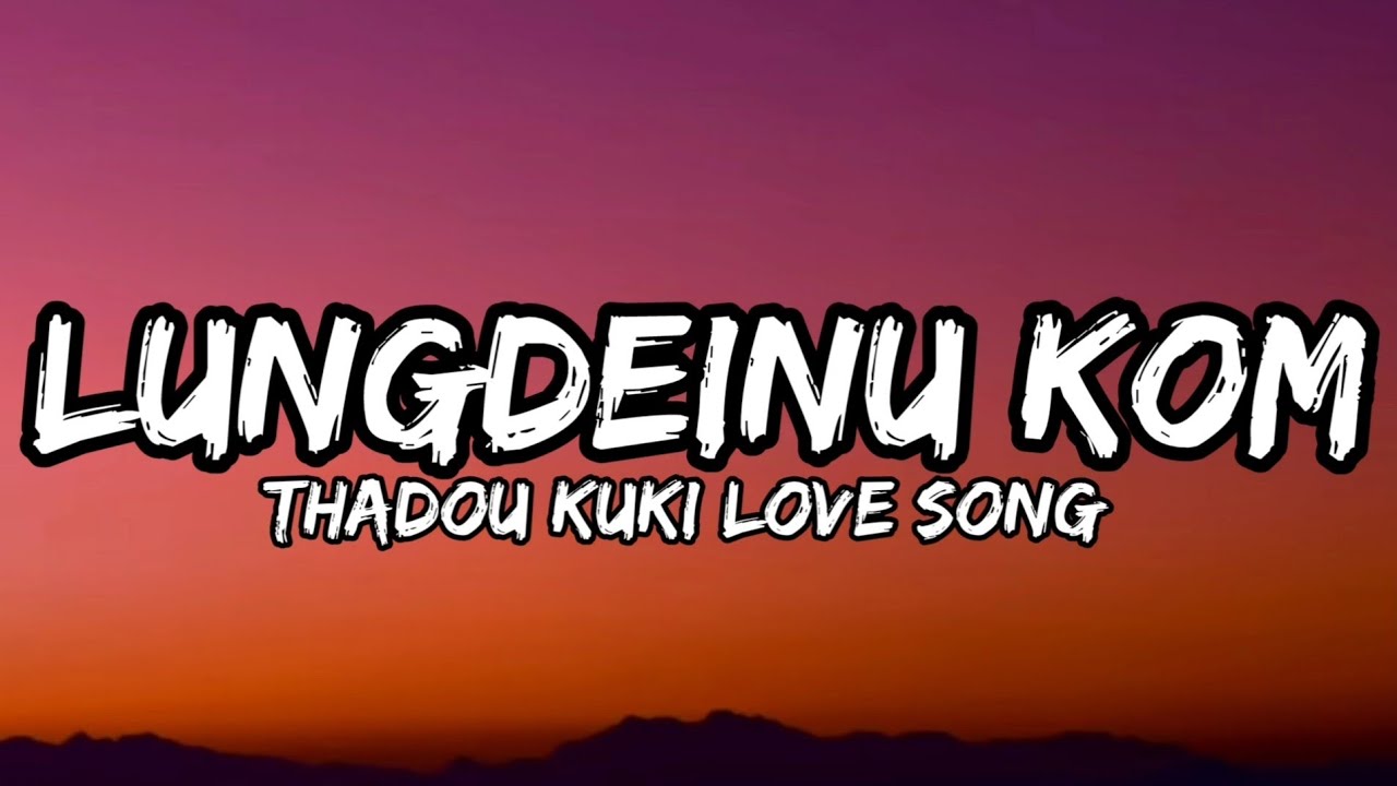 LUNGDEINU KOM  MAXXY MINTHANG  THADOU KUKI LOVE SONG LYRICS VIDEO