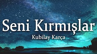 Kubilay Karça - Seni Kırmışlar (Sözleri/Lyrics)