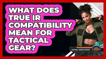 What Does True IR Compatibility Mean For Tactical Gear? - Tactical Locker Experts