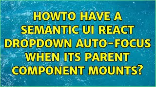 Howto have a Semantic UI React Dropdown auto-focus when its parent component mounts?