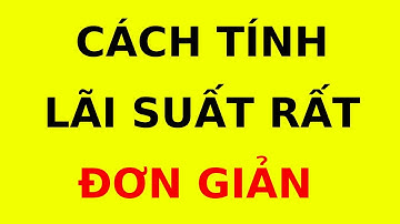 Cách tính lãi suất gửi tiết kiệm ngân hàng rất đơn giản