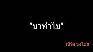 มาทำไม | เบิร์ด ธงไชย