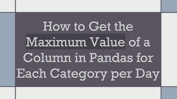 How to Get the Maximum Value of a Column in Pandas for Each Category per Day