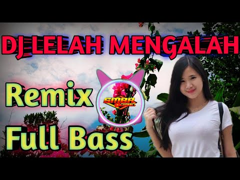 DJ LELAH MENGALAH REMIX FULL BASS...