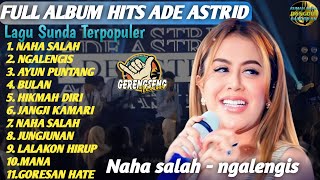 ADE ASTRID || Kumpulan Lagu Sunda Terpopuler | Naha Salah, Ngalengis, Ayun Puntang,Bulan- FULL ALBUM