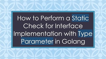 How to Perform a Static Check for Interface Implementation with Type Parameter in Golang
