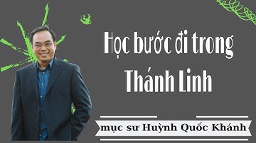 Mục Sư Huỳnh Quốc Khánh 2022 | học bước đi trong Thánh Linh phần 2