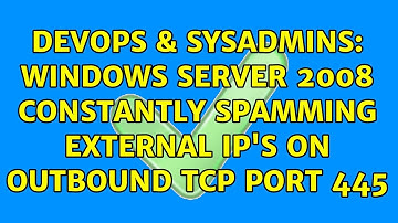 DevOps & SysAdmins: Windows Server 2008 constantly spamming external IP