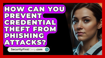 How Can You Prevent Credential Theft From Phishing Attacks? - SecurityFirstCorp.com