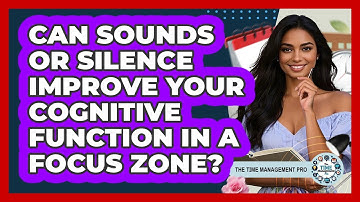 Can Sounds Or Silence Improve Your Cognitive Function In A Focus Zone? - The Time Management Pro