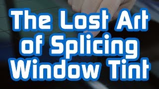 The Lost Art of Splicing Window Tint