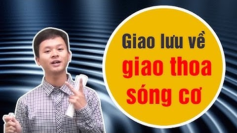 Giao lưu về giao thoa sóng cơ - Phạm Xuân Cảnh