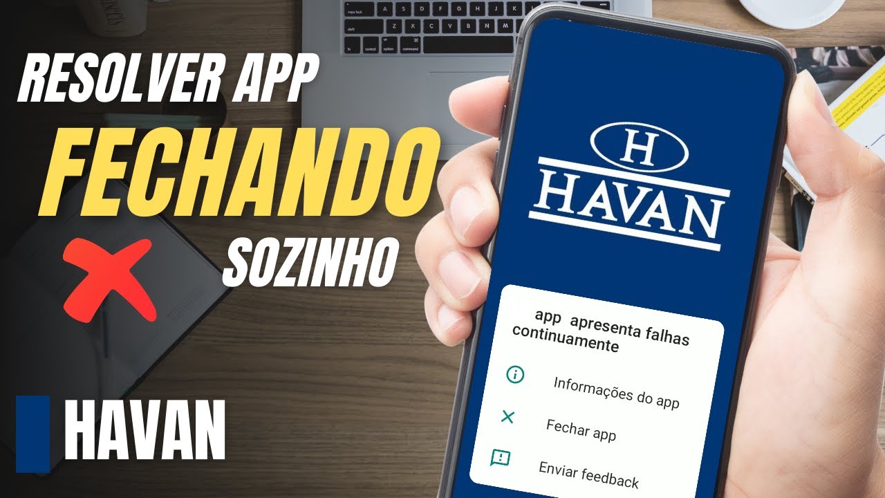 Como resolver possíveis problemas do APP fechando sozinho da HAVAN ...