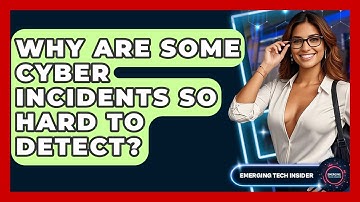 Why Are Some Cyber Incidents So Hard To Detect? - Emerging Tech Insider