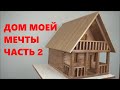 Как Сделать Макет Дома Моей Мечты Своими Руками Из Дерева (Часть 2)