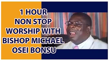 1 HOUR NON STOP WORSHIP WITH BISHOP MICHAEL OSEI BONSU