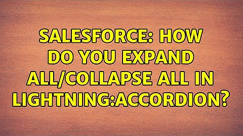 Salesforce: How do you Expand All/Collapse All in lightning:accordion? (2 Solutions!!)