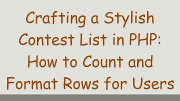 Crafting a Stylish Contest List in PHP: How to Count and Format Rows for Users